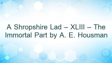A Shropshire Lad – XLIII – The Immortal Part by A. E. Housman