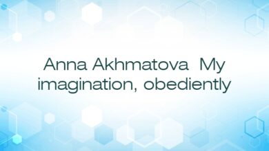Anna Akhmatova My imagination, obediently