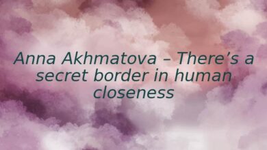 Anna Akhmatova – There’s a secret border in human closeness