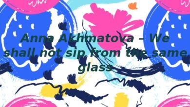 Anna Akhmatova – We shall not sip from the same glass