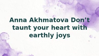 Anna Akhmatova Don’t taunt your heart with earthly joys