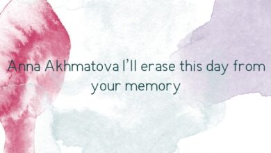 Anna Akhmatova I’ll erase this day from your memory