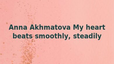 Anna Akhmatova My heart beats smoothly, steadily