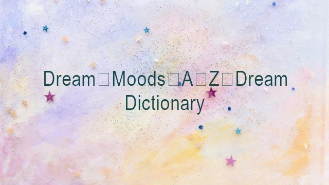 Dream Moods A-Z Dream Dictionary