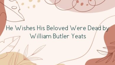 He Wishes His Beloved Were Dead by William Butler Yeats