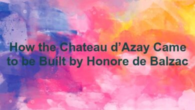 How the Chateau d’Azay Came to be Built by Honore de Balzac