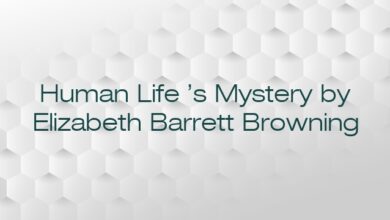 Human Life’s Mystery by Elizabeth Barrett Browning