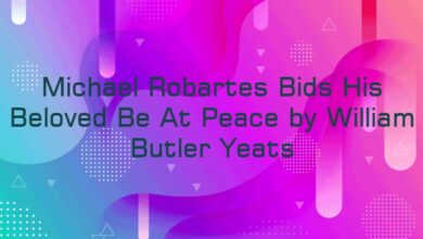 Michael Robartes Bids His Beloved Be At Peace by William Butler Yeats