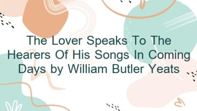 The Lover Speaks To The Hearers Of His Songs In Coming Days by William Butler Yeats