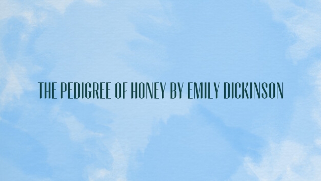 The Pedigree of Honey by Emily Dickinson