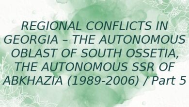 REGIONAL CONFLICTS IN GEORGIA – THE AUTONOMOUS OBLAST OF SOUTH OSSETIA, THE AUTONOMOUS SSR OF ABKHAZIA (1989-2006) / Part 5