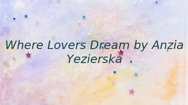 Where Lovers Dream by Anzia Yezierska