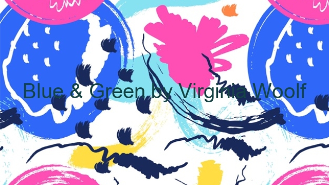 Blue & Green by Virginia Woolf