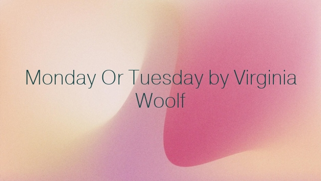 Monday Or Tuesday by Virginia Woolf