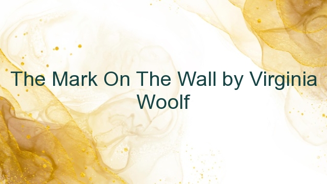 The Mark On The Wall by Virginia Woolf