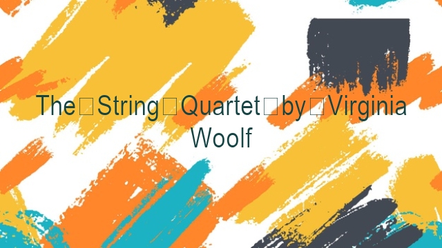 The String Quartet by Virginia Woolf