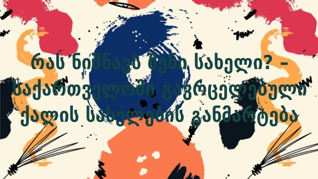 რას ნიშნავს შენი სახელი? – საქართველოში გავრცელებული ქალის სახელების განმარტება