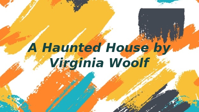 A Haunted House by Virginia Woolf