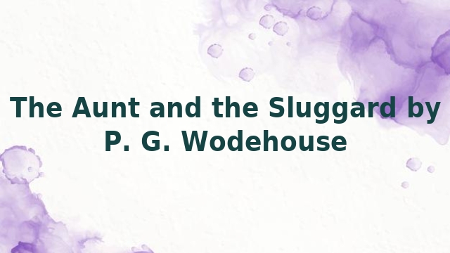 The Aunt and the Sluggard by P. G. Wodehouse