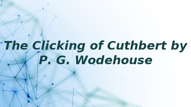 The Clicking of Cuthbert by P. G. Wodehouse