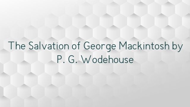 The Salvation of George Mackintosh by P. G. Wodehouse