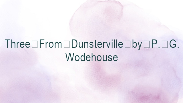 Three From Dunsterville by P. G. Wodehouse