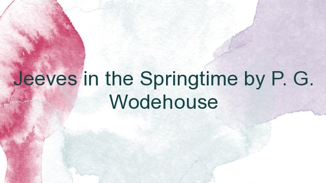 Jeeves in the Springtime by P. G. Wodehouse