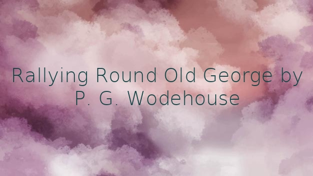Rallying Round Old George by P. G. Wodehouse