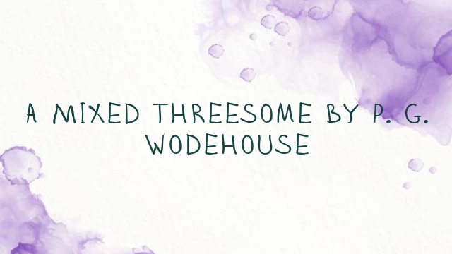 A Mixed Threesome by P. G. Wodehouse