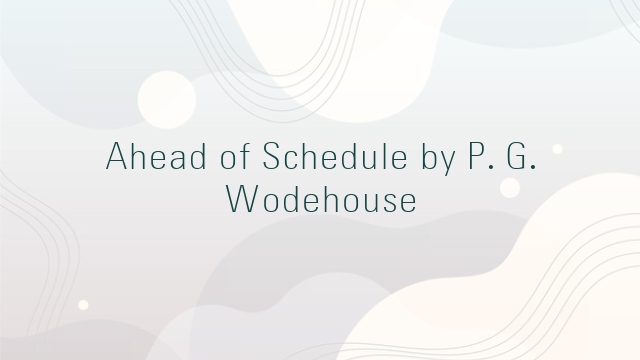 Ahead of Schedule by P. G. Wodehouse