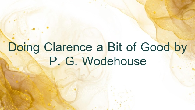 Doing Clarence a Bit of Good by P. G. Wodehouse