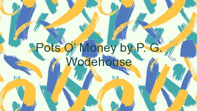 Pots O’ Money by P. G. Wodehouse