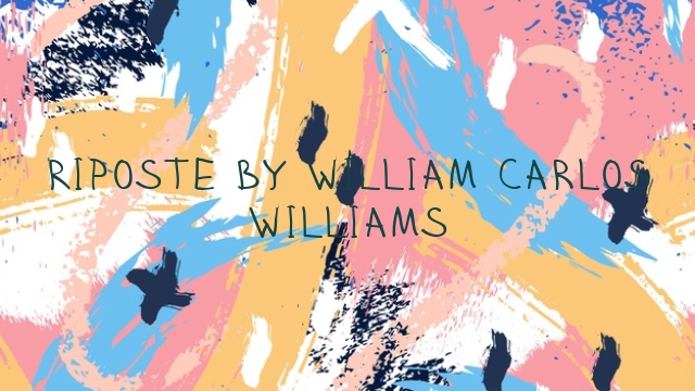 Riposte by William Carlos Williams