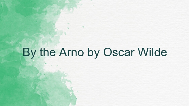 By the Arno by Oscar Wilde